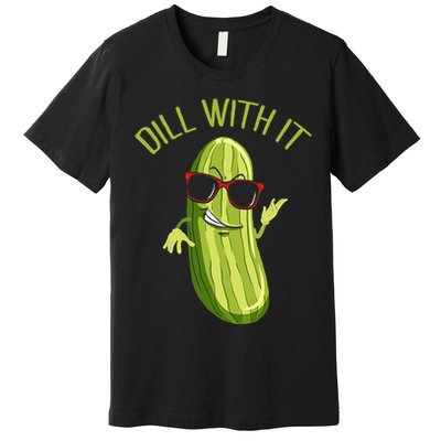 Dill With It Dill Pickle Dill Pickles Dill With It Premium T-Shirt