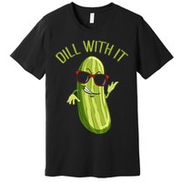 Dill With It Dill Pickle Dill Pickles Dill With It Premium T-Shirt
