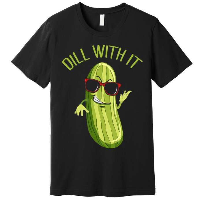 Dill With It Dill Pickle Dill Pickles Dill With It Premium T-Shirt