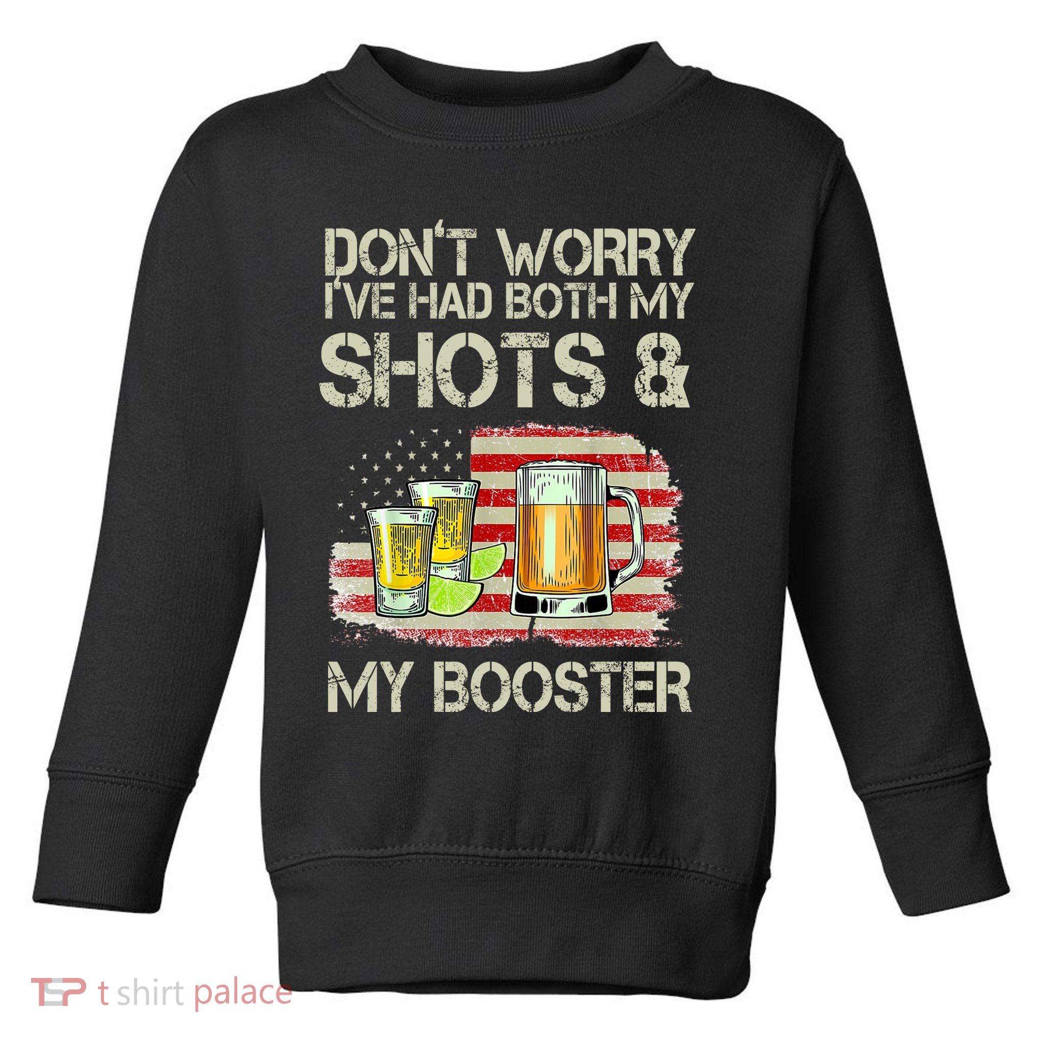 Don't Worry I've Had Both My Shots And My Booster Beer Toddler Sweatshirt