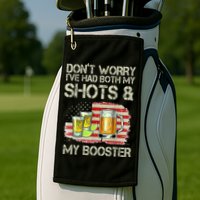 Don't Worry I've Had Both My Shots And My Booster Beer Golf Towel