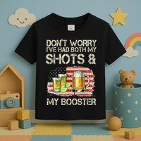 Don't Worry I've Had Both My Shots And My Booster Beer Toddler T-Shirt