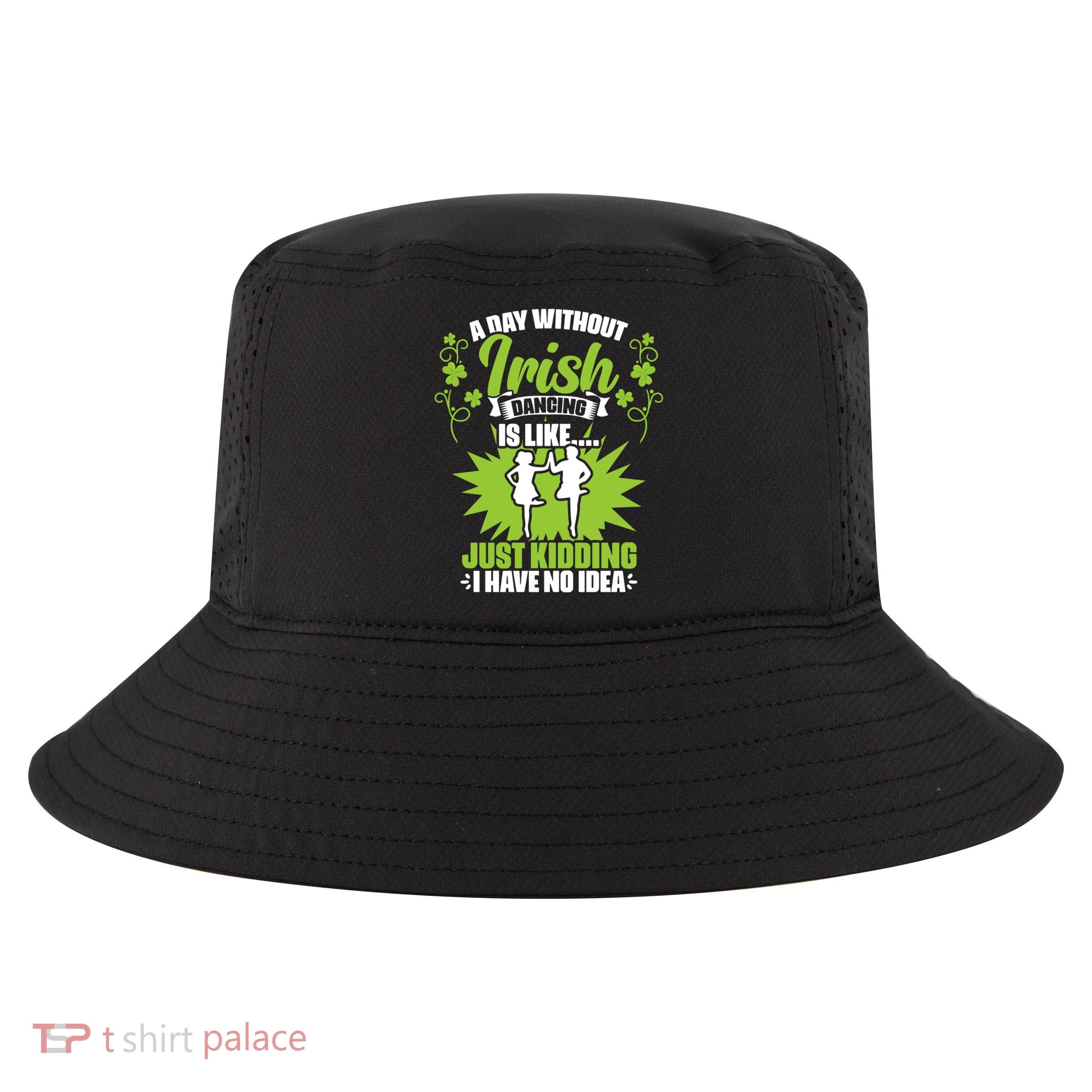 Day Without Irish Dancing Tap Dancing Ceili Reel Irish Dance Gift Cool Comfort Performance Bucket Hat