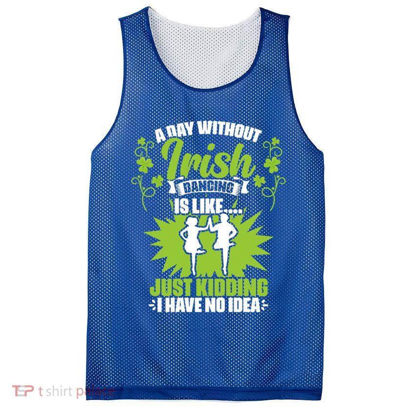 Day Without Irish Dancing Tap Dancing Ceili Reel Irish Dance Gift Mesh Reversible Basketball Jersey Tank