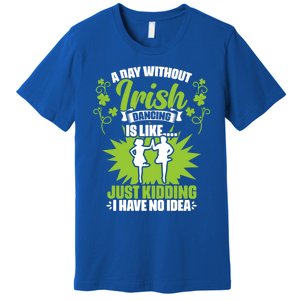 Day Without Irish Dancing Tap Dancing Ceili Reel Irish Dance Gift Premium T-Shirt