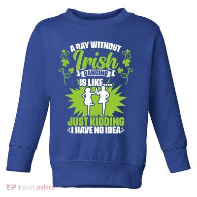 Day Without Irish Dancing Tap Dancing Ceili Reel Irish Dance Gift Toddler Sweatshirt