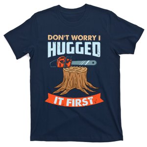 DonT Worry I Hugged It First Arborist T-Shirt