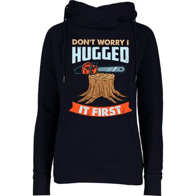 DonT Worry I Hugged It First Arborist Womens Funnel Neck Pullover Hood