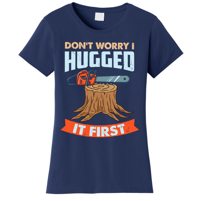 DonT Worry I Hugged It First Arborist Women's T-Shirt