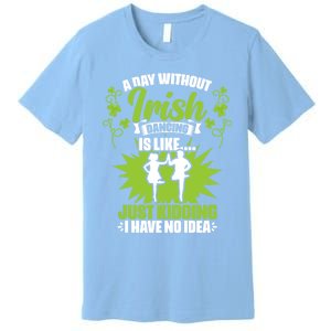 Day Without Irish Dancing Tap Dancing Ceili Reel Irish Dance Gift Premium T-Shirt