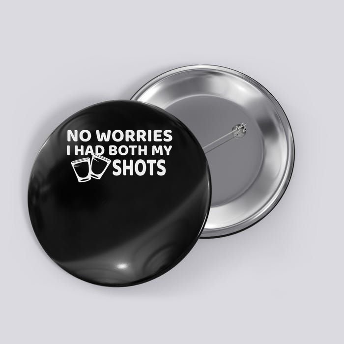 Don't Worry I've Had Both Of My Shots Funny Button
