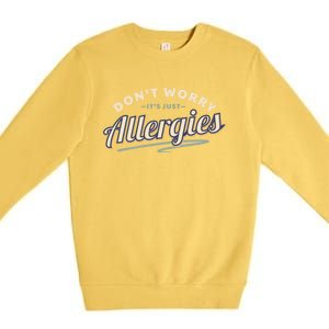 Don't Worry It's Just Allergies Gift Hygiene Social Distancing Funny Gift Premium Crewneck Sweatshirt