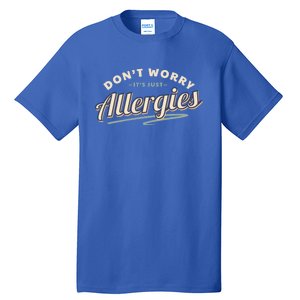 Don't Worry It's Just Allergies Gift Hygiene Social Distancing Funny Gift Tall T-Shirt