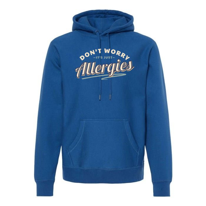 Don't Worry It's Just Allergies Gift Hygiene Social Distancing Funny Gift Premium Hoodie