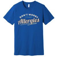 Don't Worry It's Just Allergies Gift Hygiene Social Distancing Funny Gift Premium T-Shirt