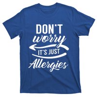 Don't Worry It's Just Allergies Sarcastic Allergy Humor Gift T-Shirt