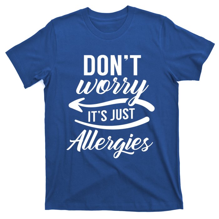 Don't Worry It's Just Allergies Sarcastic Allergy Humor Gift T-Shirt