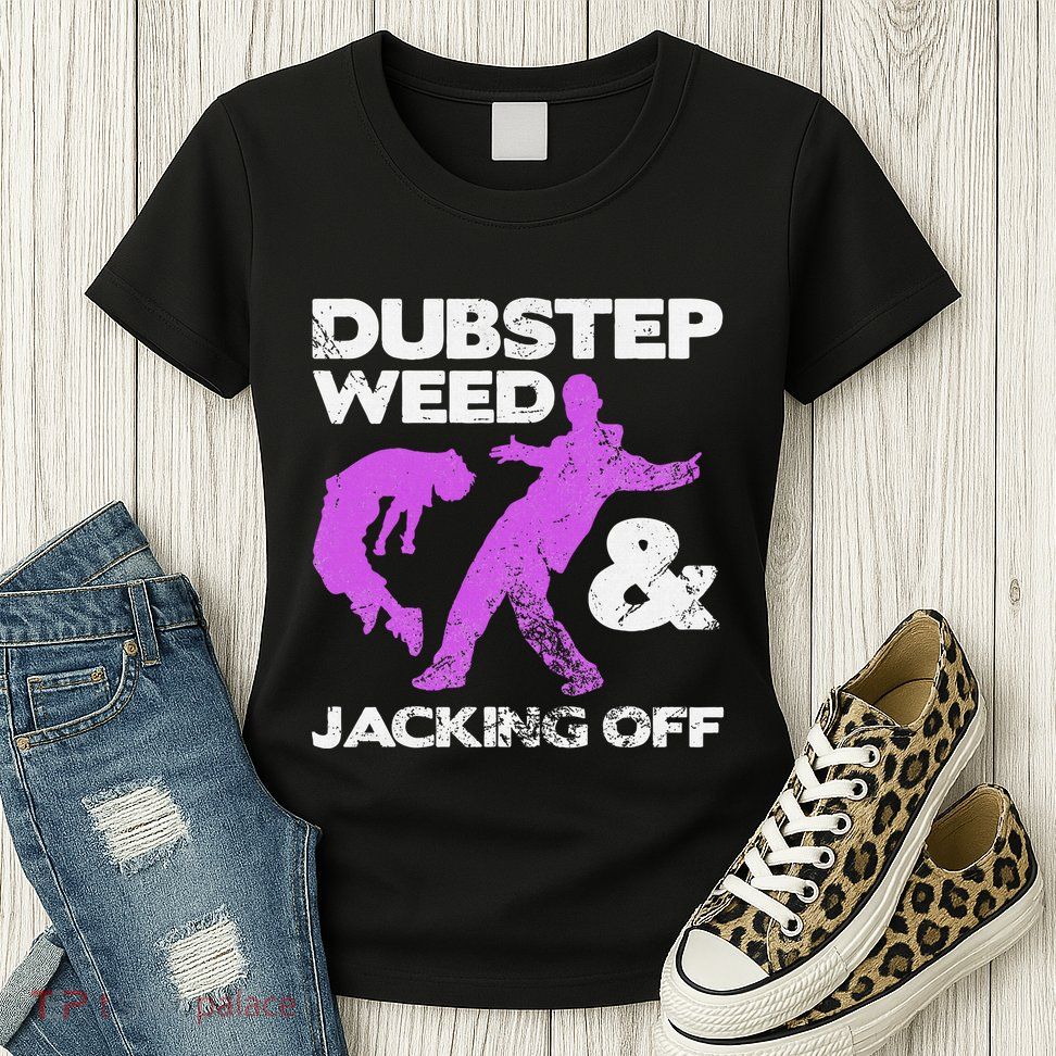 Dubstep Weed & Jacking Off Techno Rave Edm Festival Grunge Womens T-Shirt