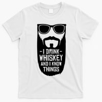 I Drink Whiskey And I Know Things T-Shirt