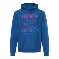 DonT Worry Laundry Nobody Is Doing Me Either Humor Laundry Great Gift Premium Hoodie