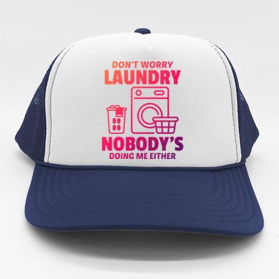 DonT Worry Laundry Nobody Is Doing Me Either Humor Laundry Great Gift Trucker Hat