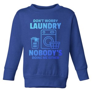 DonT Worry Laundry Nobody Is Doing Me Either Humor Laundry Great Gift Toddler Sweatshirt