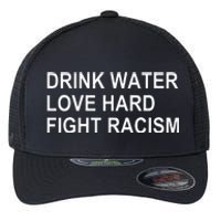 Drink Water Love Hard Fight Racism Flexfit Unipanel Trucker Cap