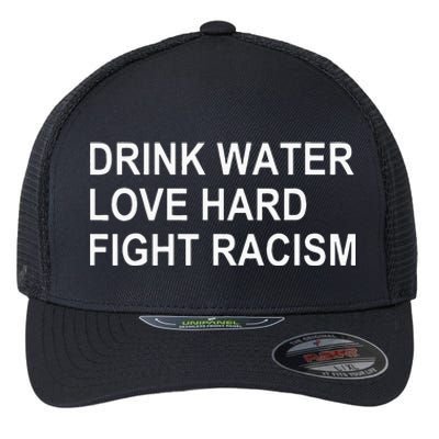 Drink Water Love Hard Fight Racism Flexfit Unipanel Trucker Cap