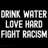 Drink Water Love Hard Fight Racism Respect DonT Be Racist Tall T-Shirt