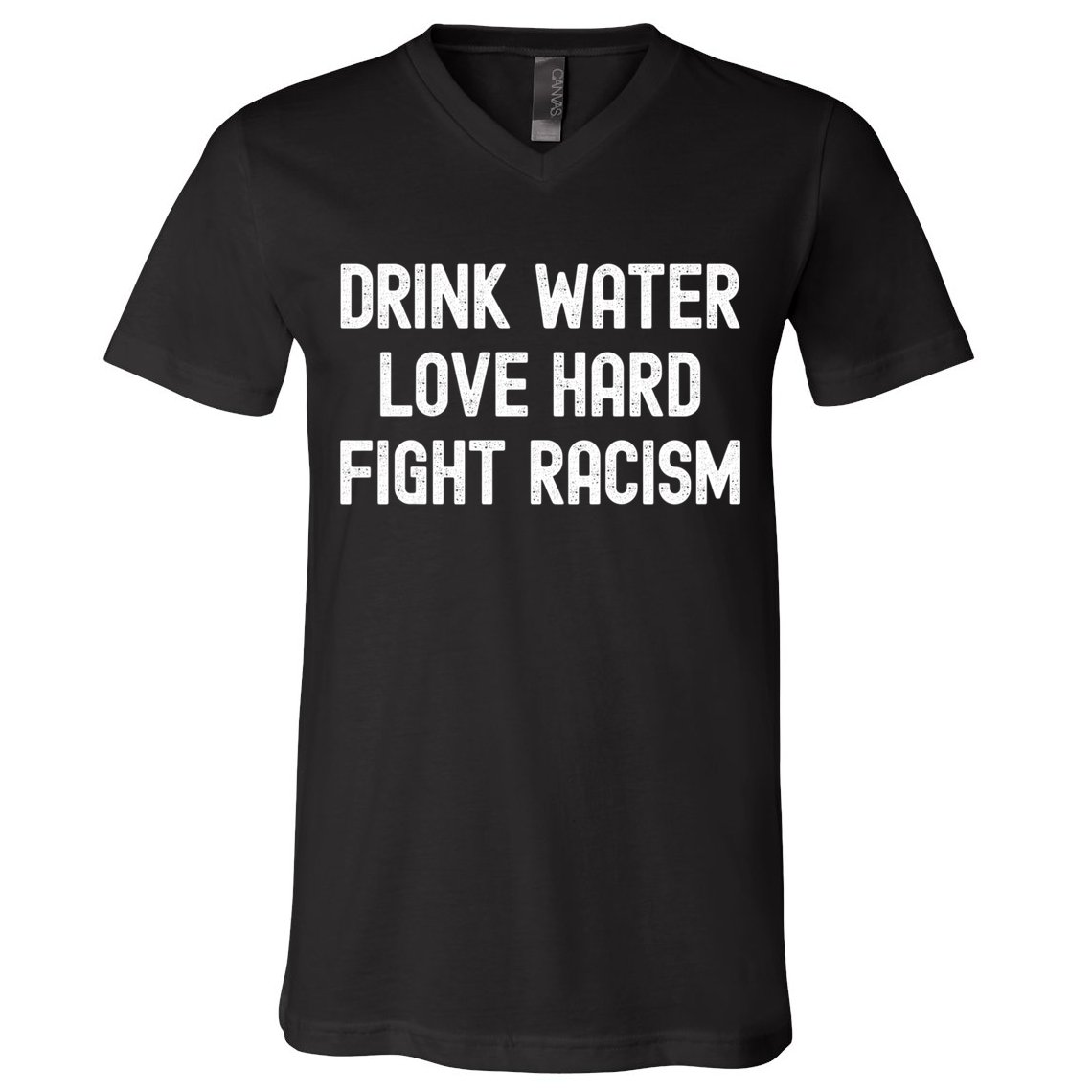 Drink Water Love Hard Fight Racism Respect DonT Be Racist V-Neck T-Shirt