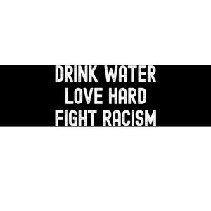 Drink Water Love Hard Fight Racism Respect DonT Be Racist Bumper Sticker