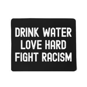 Drink Water Love Hard Fight Racism Respect DonT Be Racist Mousepad