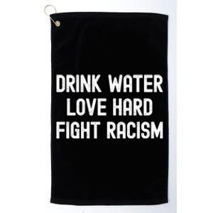 Drink Water Love Hard Fight Racism Respect DonT Be Racist Platinum Collection Golf Towel