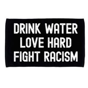 Drink Water Love Hard Fight Racism Respect DonT Be Racist Microfiber Hand Towel