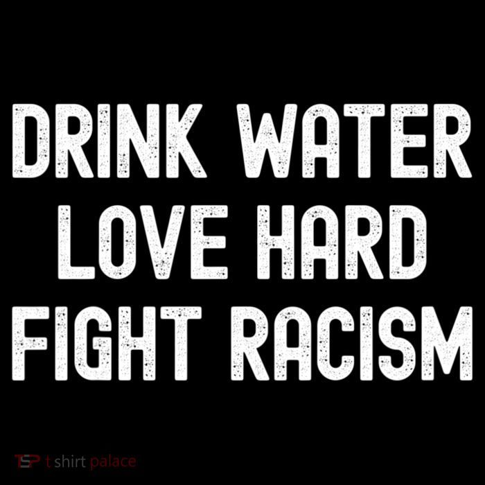 Drink Water Love Hard Fight Racism Respect DonT Be Racist Women's V-Neck T-Shirt