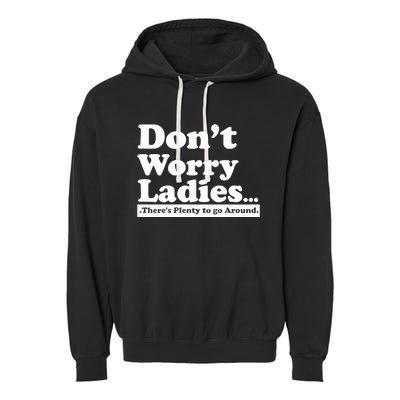 Dont Worry Ladies Theres Plenty To Go Around Garment-Dyed Fleece Hoodie