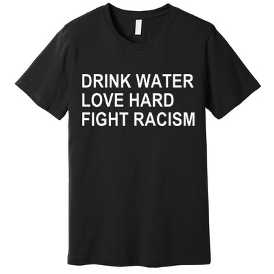 Drink Water Love Hard Fight Racism Premium T-Shirt