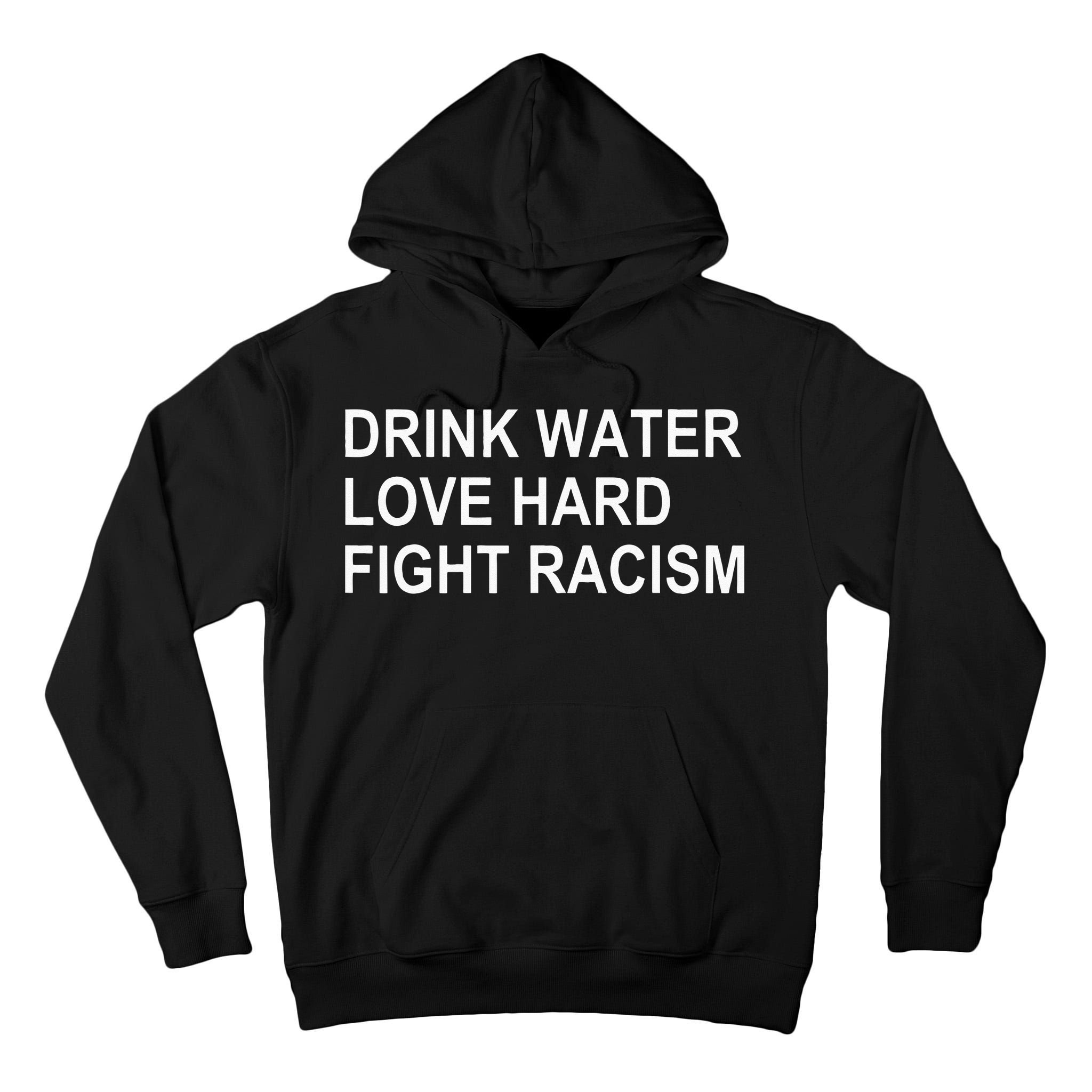 Drink Water Love Hard Fight Racism Tall Hoodie