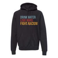 Drink Water Love Hard Fight Racism Vintage Premium Hoodie