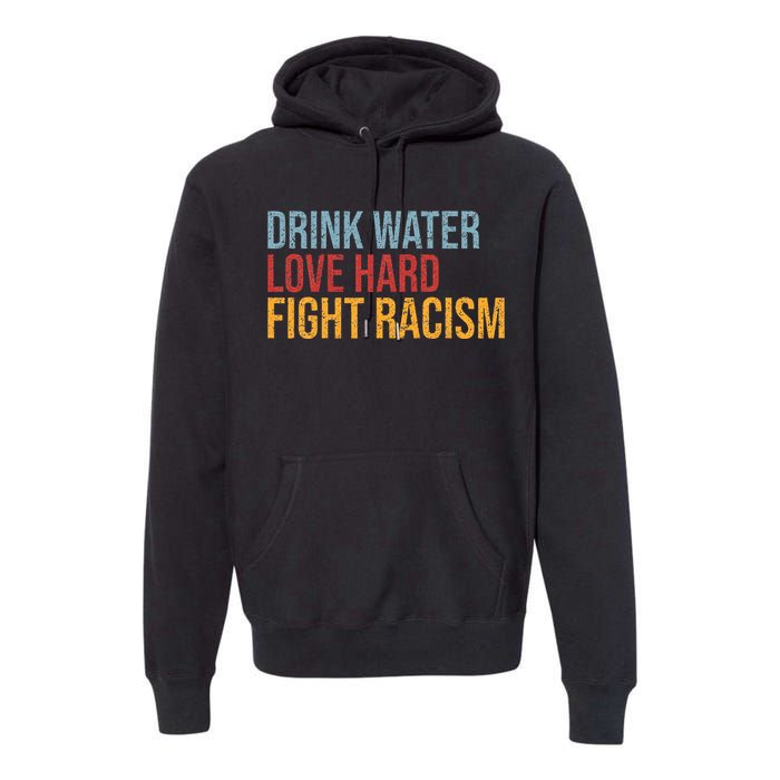 Drink Water Love Hard Fight Racism Vintage Premium Hoodie