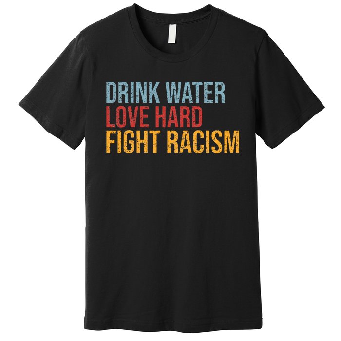 Drink Water Love Hard Fight Racism Vintage Premium T-Shirt