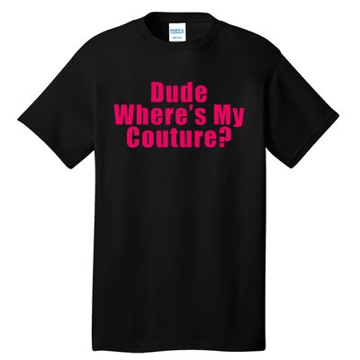 Dude WhereS My Couture Sarcastic Funny Saying Tall T-Shirt