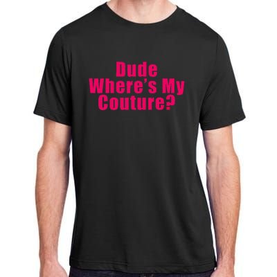 Dude WhereS My Couture Sarcastic Funny Saying Adult ChromaSoft Performance T-Shirt