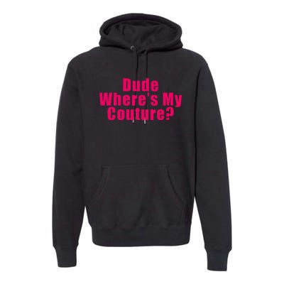 Dude WhereS My Couture Sarcastic Funny Saying Premium Hoodie