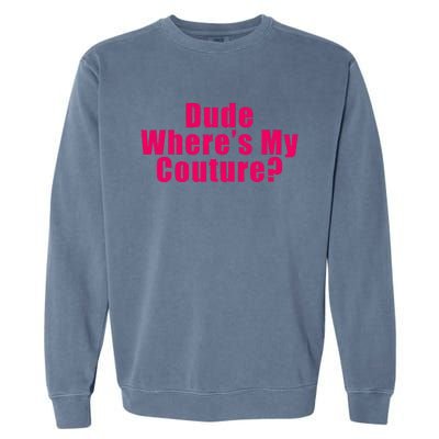 Dude WhereS My Couture Sarcastic Funny Saying Garment-Dyed Sweatshirt