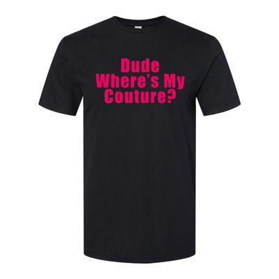 Dude WhereS My Couture Sarcastic Funny Saying Softstyle CVC T-Shirt