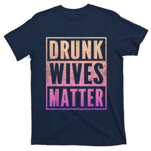 Drunk Wives Matter Fading Color Fade Funny Wife T-Shirt