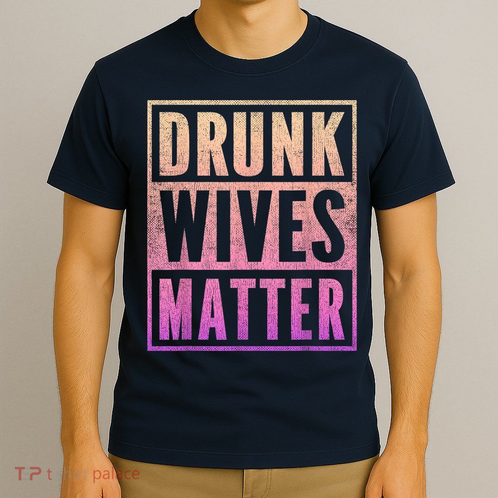 Drunk Wives Matter Fading Color Fade Funny Wife T-Shirt