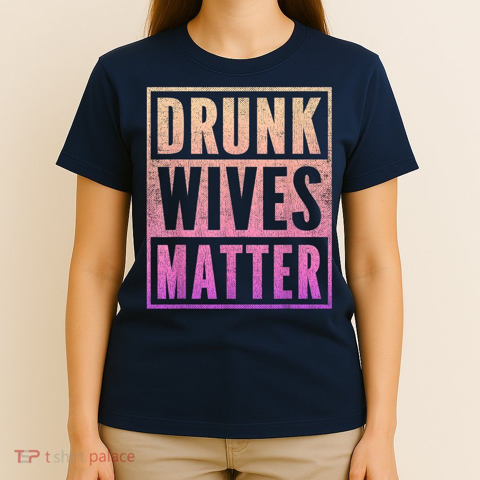 Drunk Wives Matter Fading Color Fade Funny Wife T-Shirt