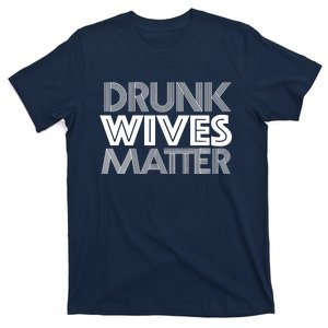 Drunk Wives Matter Shirt Funny Wine Drinking Tee T-Shirt